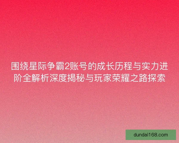 围绕星际争霸2账号的成长历程与实力进阶全解析深度揭秘与玩家荣耀之路探索